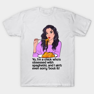 Yo, I'm a chick who's obsessed with spaghetti, and I ain't even sorry 'bout it! - latest trend design T-Shirt